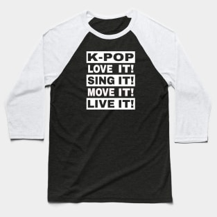 K-POP, Love it, Sing it, Move it, Live it Baseball T-Shirt